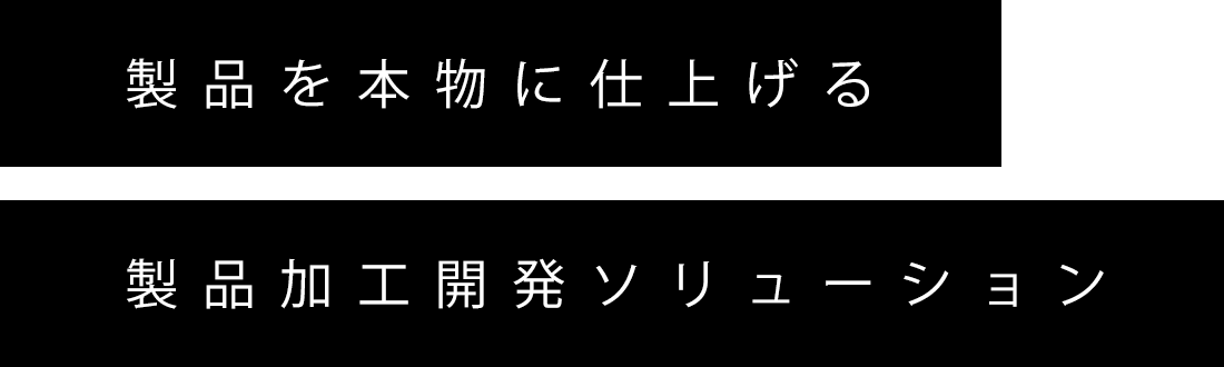 製品を本物に仕上げる製品加工開発ソリューション